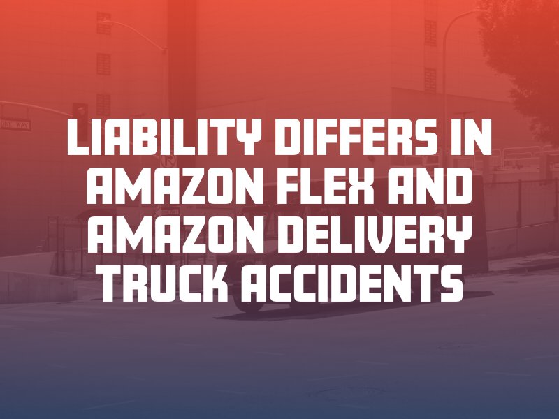 liability differs in amazon flex and amazon delivery truck accidents