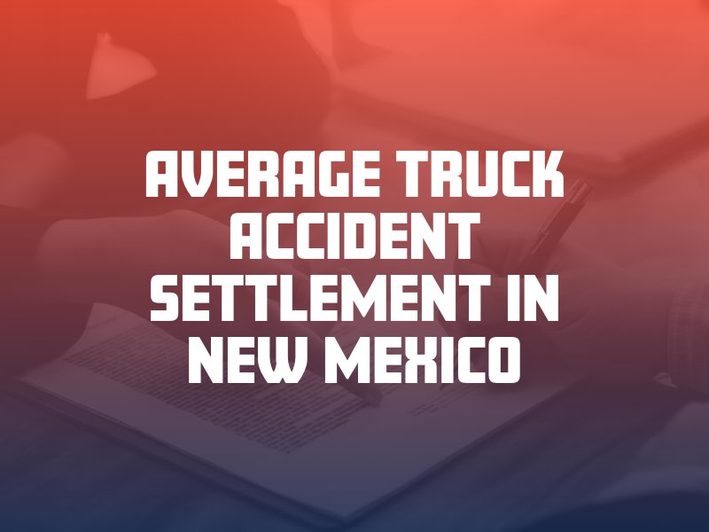 Average Truck Accident Settlement in New Mexico