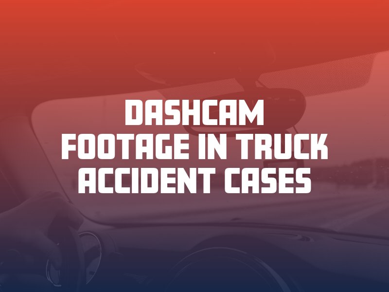 Dashcam Footage in Truck Accident Cases