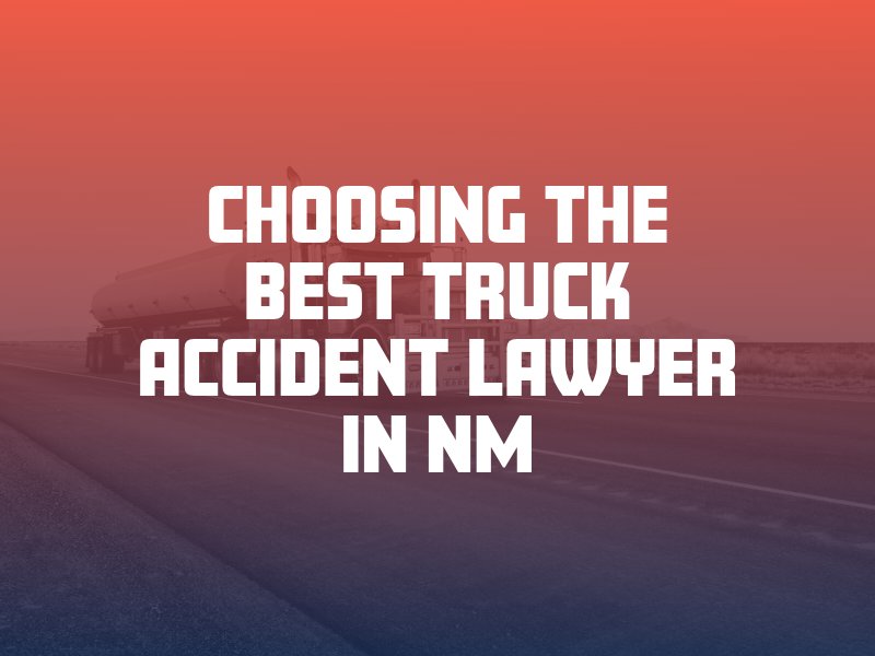 Choosing the best truck accident lawyer in New Mexico